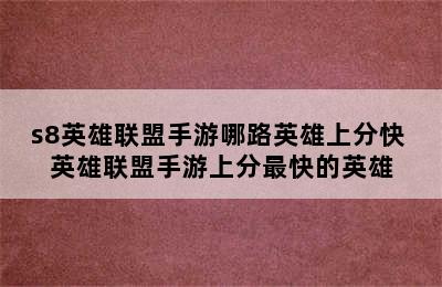 s8英雄联盟手游哪路英雄上分快 英雄联盟手游上分最快的英雄